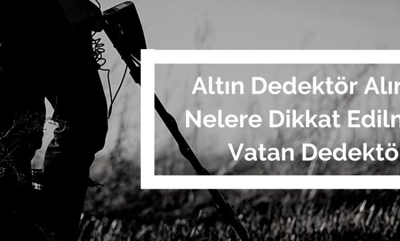 Altın Dedektör Alırken Nelere Dikkat Edilmeli? Vatan Dedektör - 0543 393 68 93 1 Altın Dedektör Alırken Nelere Dikkat Edilmeli Vatan Dedektör