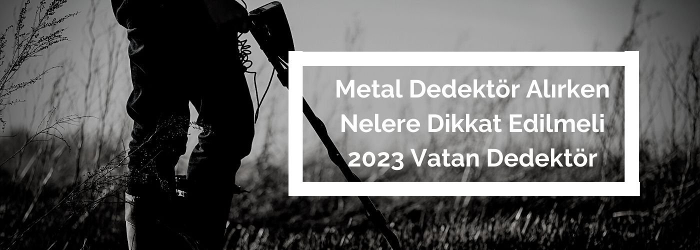 Metal Dedektör Alırken Nelere Dikkat Edilmeli? - Vatan Dedektör - 0543 393 68 93 2 Metal Dedektör Alırken Nelere Dikkat Edilmeli 2023 Vatan Dedektör