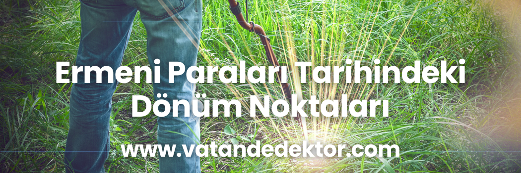 Ermeni Paraları Tarihindeki Dönüm Noktaları 2 Ermeni Paraları Tarihindeki Dönüm Noktaları