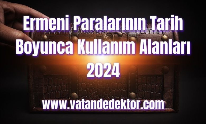 Ermeni Paralarının Tarih Boyunca Kullanım Alanları 2024 1 Ermeni Paralarının Tarih Boyunca Kullanım Alanları 2024