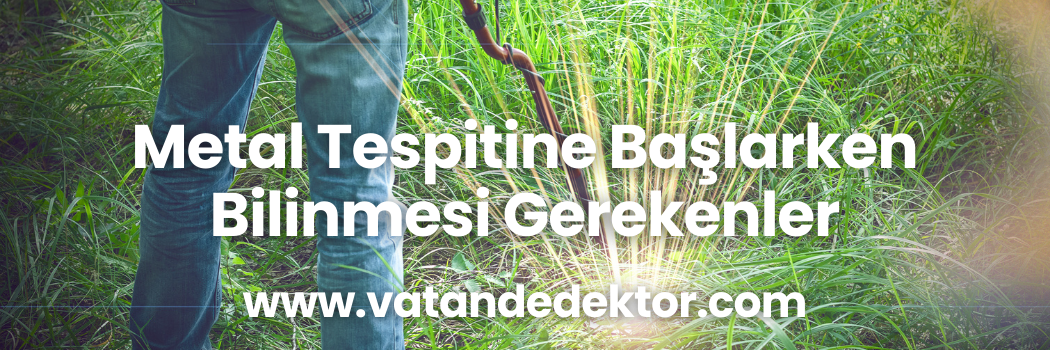 Metal Tespitine Başlarken Bilinmesi Gerekenler 2 Metal Tespitine Başlarken Bilinmesi Gerekenler