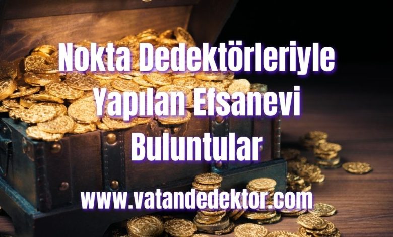 Nokta Dedektörleriyle Yapılan Efsanevi Buluntular 1 Nokta Dedektörleriyle Yapılan Efsanevi Buluntular