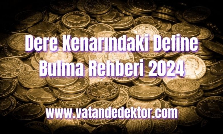 Dere Kenarındaki Define Bulma Rehberi 2024 1 Dere Kenarındaki Define Bulma Rehberi 2024